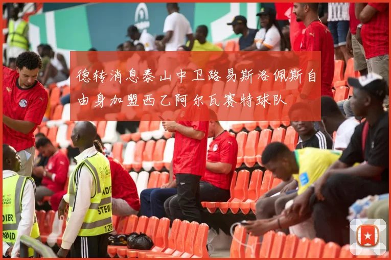德转消息泰山中卫路易斯洛佩斯自由身加盟西乙阿尔瓦赛特球队