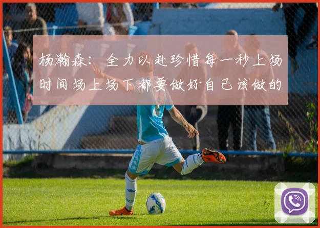 杨瀚森：全力以赴珍惜每一秒上场时间场上场下都要做好自己该做的事情