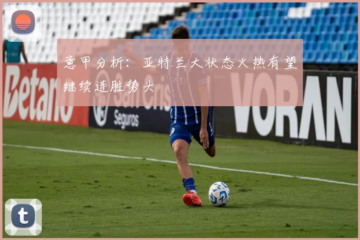 意甲分析：亚特兰大状态火热有望继续连胜势头