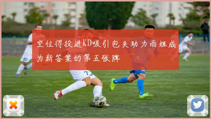 空位得投进KD吸引包夹助力雨姐成为新答案的第五张牌
