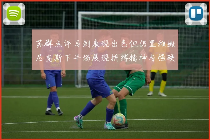 苏群点评马刺表现出色但仍显稚嫩尼克斯下半场展现拼搏精神与强硬防守