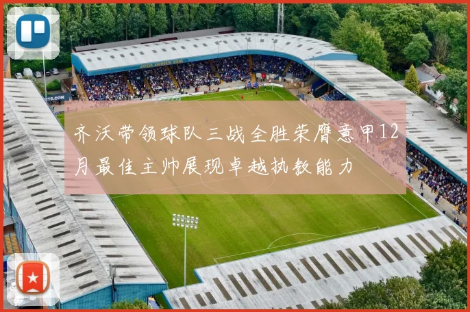 齐沃带领球队三战全胜荣膺意甲12月最佳主帅展现卓越执教能力